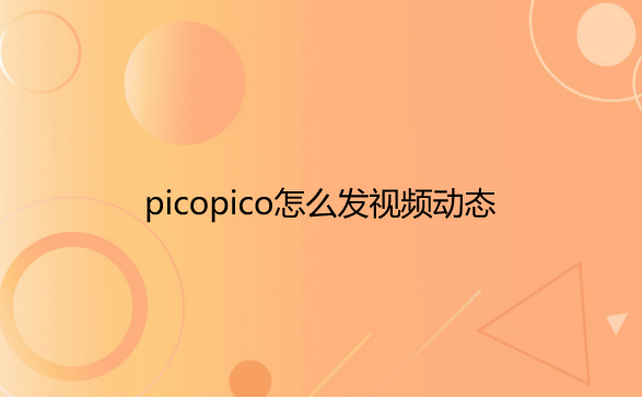 picopico怎么发视频动态